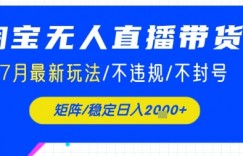 淘宝无人直播带货，7月最新玩法，稳定日入1k+不封号不违规