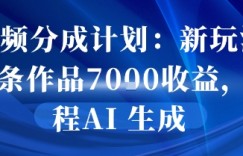 视频分成计划：新玩法10条作品7k收益，全程AI 生成
