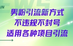 男粉引流新方式不违规不封号适用各种项目引流