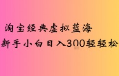 淘宝经典虚拟蓝海新手小白日入3张轻轻松松