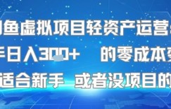 闲鱼虚拟项目轻资产运营：新手日入3张+ 的零成本变现特别适合新手或者没项目的老铁
