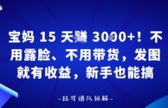 宝妈15天賺3k+！不用露脸、不用带货，发图就有收益，新手也能搞