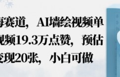 蓝海赛道，AI墙绘视频单条视频19.3W点赞，预估变现20张，小白可做