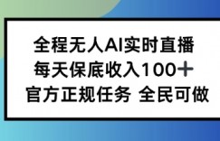 全程无人AI实时直播，每天保底收入100，官方正规任务全民可做