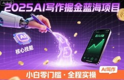2025AI写作掘金蓝海项目，掌握AI核心技能，稳定日入5张，小白都能做