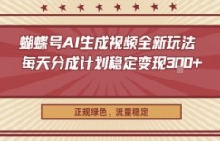 蝴蝶号AI生成视频全新玩法，每天分成计划稳定变现3张+，正规绿色，流量稳定