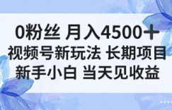 0粉丝月入4.5k+，视频号新玩法，长期项目新手小白当天见收益