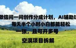 微信问一问创作者分成计划，AI辅助玩法，每天半小时小白都能轻松到手一张，且可开多号