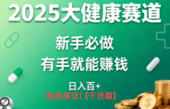 K总部落《2025年大健康赛道风口项目新手必做有手就能日入100+》