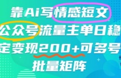 靠AI写情感短文，公众号流量主日入2张+，可多号批量矩阵