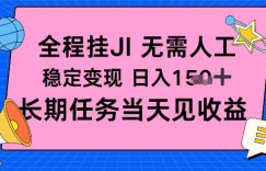 全程挂Ji无需人工，稳定变现日入1张十，长期任务当天见收益【揭秘】