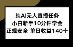 纯AI无人直播任务，小白新手10分钟学会，正规安全单日收益1张+【揭秘】