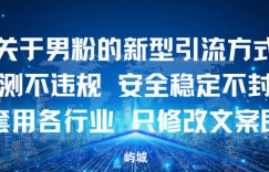 关于男粉的新型引流方式实测不违规，安全稳定不封号可套用各行业，只修改文案即可