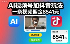 AI视频号加抖音玩法，一条视频佣金8541米