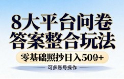 8大平台问卷答案整合玩法，零基础照抄日入5张+，可多账号操作