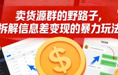 卖货源群的野路子，拆解信息差变现的暴力玩法，一部手机就能操作