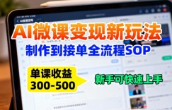 AI微课变现新玩法：制作到接单全流程SOP，单课收益3-5张，新手可快速上手