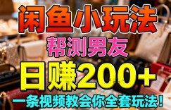 闲鱼小玩法，帮测男友，日入2张，一条视频教会你全套玩法