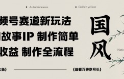 视频号赛道新玩法，民间故事IP，制作简单，高收益，制作全流程