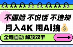 不露脸不说话不违规，月入4K，用AI搞钱，全程自动解放双手小白可做【揭秘】