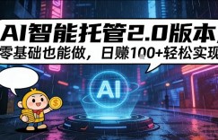 AI智能托管2.0版本，零基础也能做，日入1张+轻松实现【揭秘】