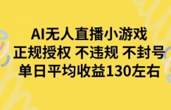AI无人播小游戏,正规授权不违规 不封号,单日平均收益130左右