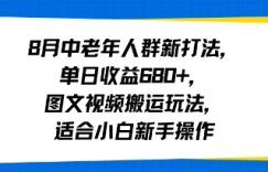 8月中老年人群新打法,单日收益6张+,图文视频搬运玩法,适合小白新手操作